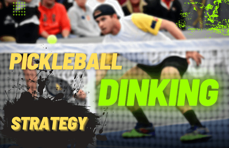 8 Effective Pickleball Dinking Strategy To Dominate Dink Fight