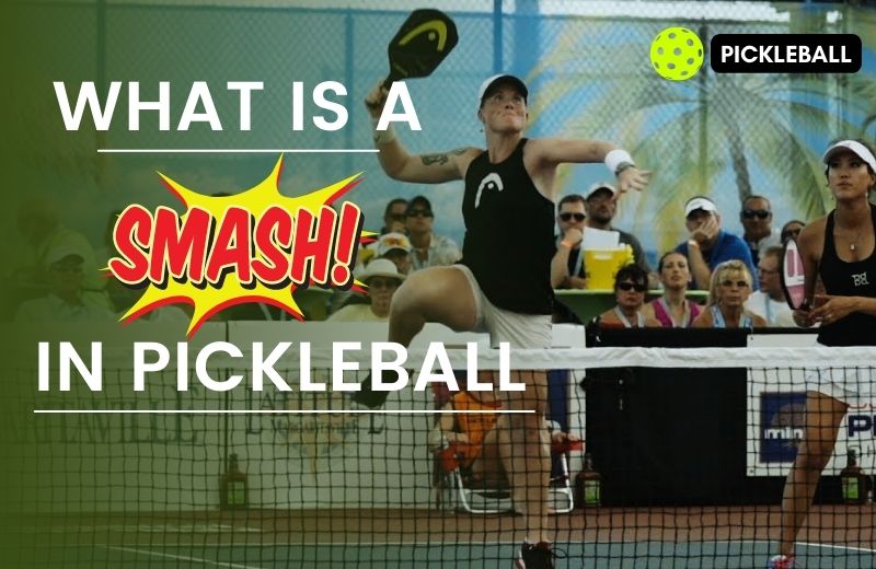 What Is A Smash In Pickleball? Tips & Tricks